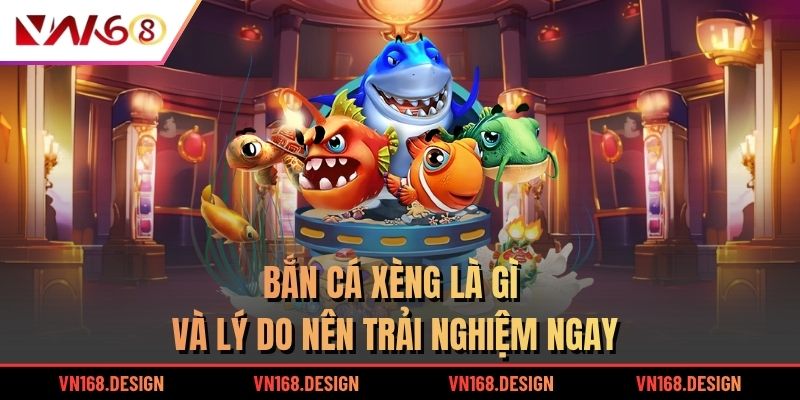 Bắn cá xèng là gì và lý do nên trải nghiệm ngay