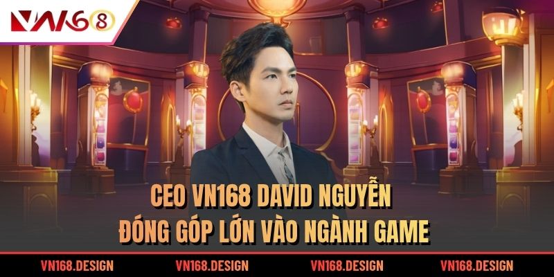 CEO VN168 David Nguyễn đóng góp lớn vào ngành game