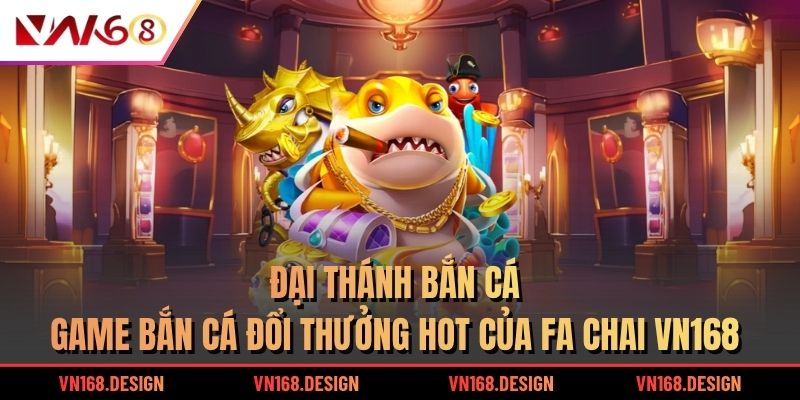 Đại Thánh Bắn Cá - Game bắn cá đổi thưởng hot của Fa Chai VN168
