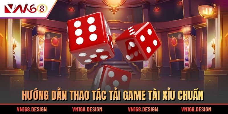 Hướng dẫn thao tác tải game tài xỉu chuẩn