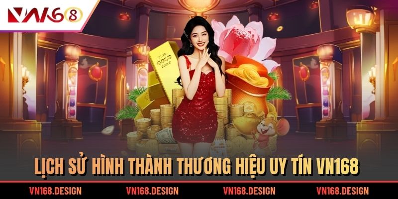 Lịch sử hình thành thương hiệu uy tín VN168
