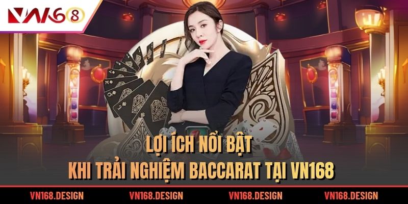 Lợi ích nổi bật khi trải nghiệm Baccarat tại VN168