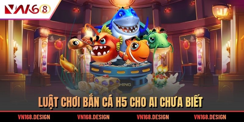 Luật chơi bắn cá H5 cho ai chưa biết