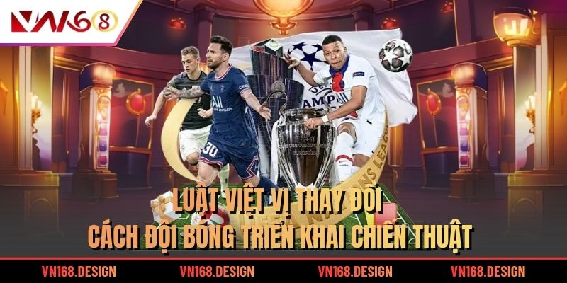 Luật việt vị thay đổi cách đội bóng triển khai chiến thuật