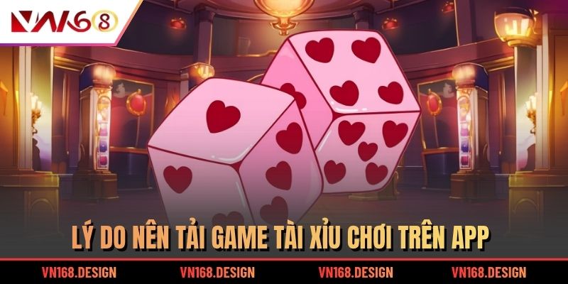 Lý do nên tải game tài xỉu chơi trên app