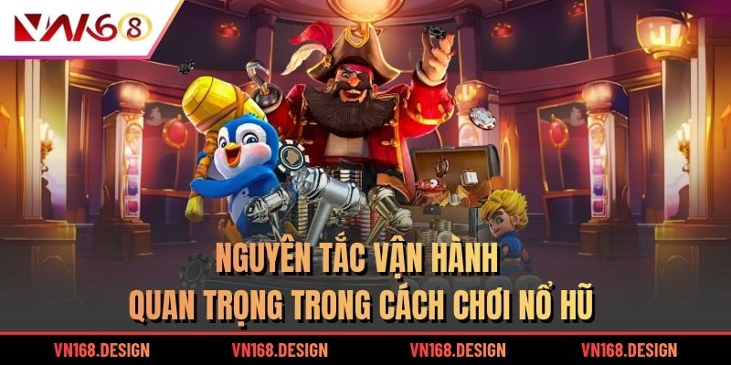 Nguyên tắc vận hành quan trọng trong cách chơi nổ hũ