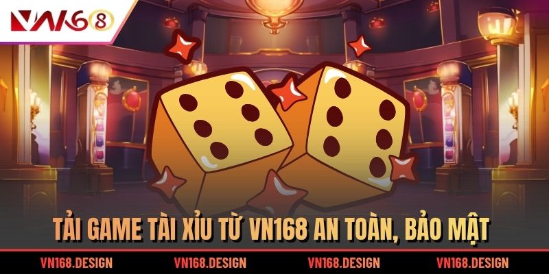 Tải game tài xỉu từ VN168 an toàn, bảo mật