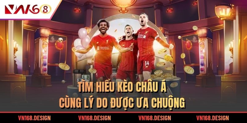 Tìm hiểu kèo Châu Á cùng lý do được ưa chuộng