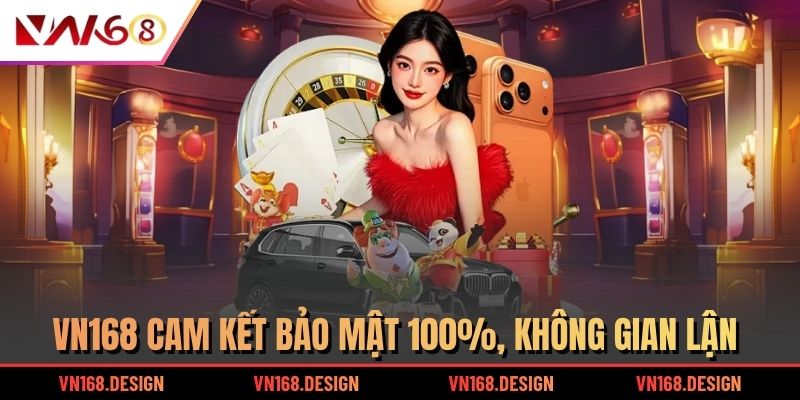 VN168 cam kết bảo mật 100%, không gian lận