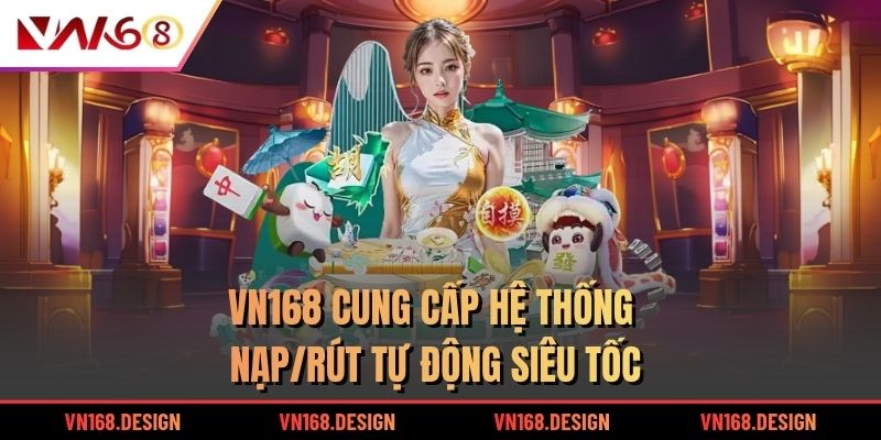 VN168 cung cấp hệ thống nạp/rút tự động siêu tốc