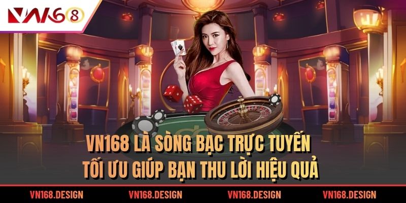 VN168 là sòng bạc trực tuyến tối ưu giúp bạn thu lời hiệu quả